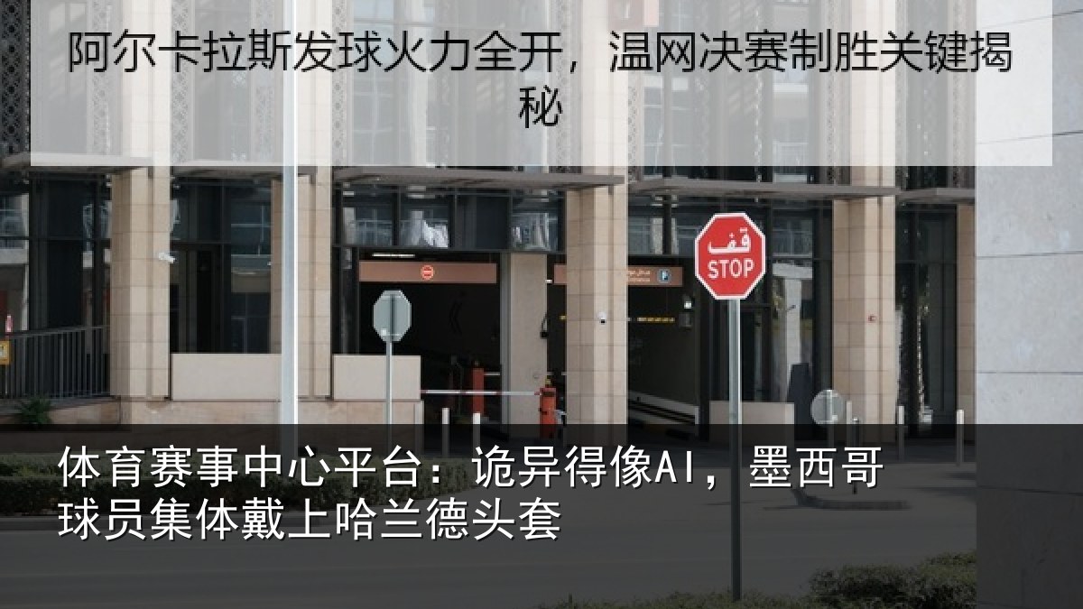 体育赛事中心平台：诡异得像AI，墨西哥球员集体戴上哈兰德头套